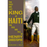 The First and Last King of Haiti: The Rise and Fall of Henry Christophe