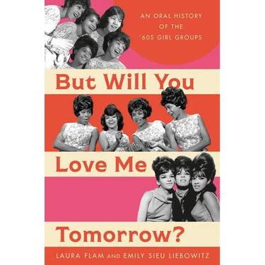 But Will You Love Me Tomorrow?: An Oral History of the '60s Girl Groups