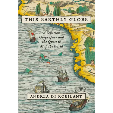 This Earthly Globe: A Venetian Geographer and the Quest to Map the World
