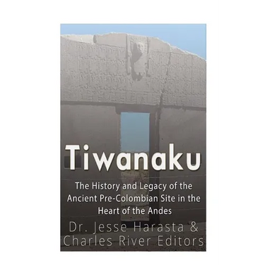 Tiwanaku: The History and Legacy of the Ancient Pre-Colombian Site in the Heart of the Andes