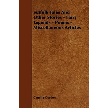 Suffolk Tales and Other Stories - Fairy Legends - Poems - Miscellaneous Articles