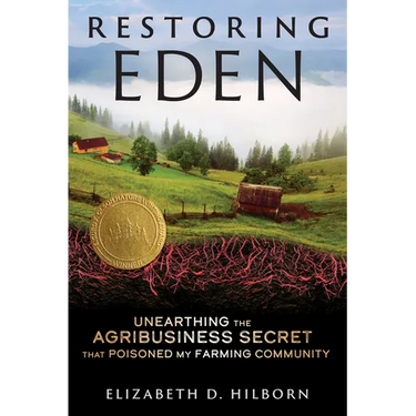 Restoring Eden: Unearthing the Agribusiness Secret That Poisoned My Farming Community