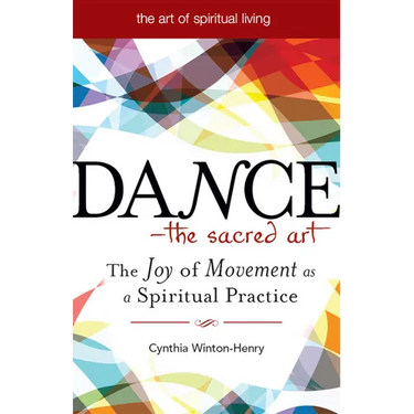 Dance--The Sacred Art: The Joy of Movement as a Spiritual Practice