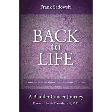 Back To Life: A Bladder Cancer Journey: Foreword by Sia Daneshmand, M.D.
