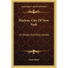 Harlem, City Of New York: Its Origin And Early Annals