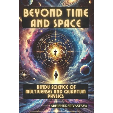 Beyond Time and Space: Hindu Science of Multiverses and Quantum Physics