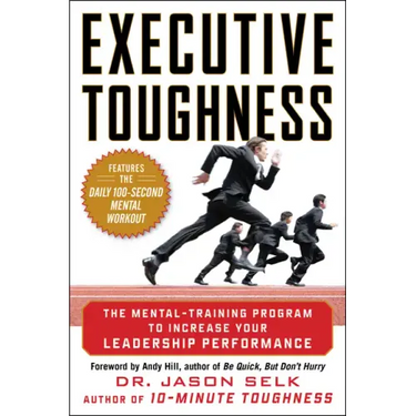 Executive Toughness: The Mental-Training Program to Increase Your Leadership Performance