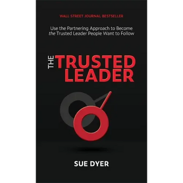 The Trusted Leader: Use the Partnering Approach to Become the Trusted Leader People Want to Follow