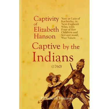 An Account of the Captivity of Elizabeth Hanson Now or Late of Kachecky; in New-England: Who, with Four of Her Children and Servant-maid, Was Taken Ca