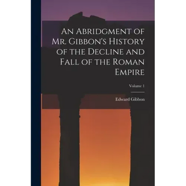 An Abridgment of Mr. Gibbon's History of the Decline and Fall of the Roman Empire; Volume 1