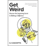 Get Weird: Discover the Surprising Secret to Making a Difference