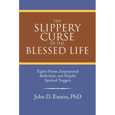 The Slippery Curse of the Blessed Life: Eighty Poems, Inspirational Reflections, and Helpful Spiritual Nuggets