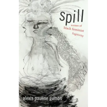 Spill: Scenes of Black Feminist Fugitivity