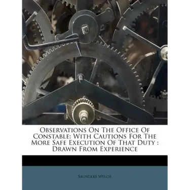 Observations on the Office of Constable: With Cautions for the More Safe Execution of That Duty: Drawn from Experience