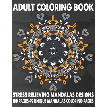 Adult Coloring Book Stress Relieving Mandalas Designs 100 Pages 49 Unique Mandalas Coloring Pages: An Adult Coloring Book with 49 Detailed Mandalas fo