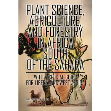 Plant Science, Agriculture, and Forestry in Africa South of the Sahara: With a Special Guide for Liberia and West Africa