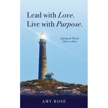 Lead with Love. Live with Purpose.: Lighting the Way for Others to Shine.