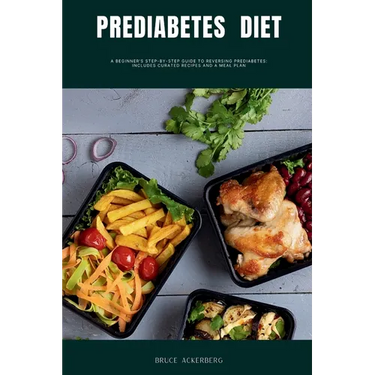 Prediabetes Diet: A Beginner's Step-by-Step Guide to Reversing Prediabetes: Includes Curated Recipes and a Meal Plan
