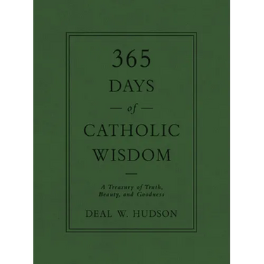 365 Days of Catholic Wisdom: A Treasury of Truth, Beauty, and Goodness