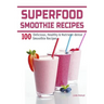 Superfood Smoothie Recipes: 100 Delicious, Healthy & Nutrient-dense Smoothie Recipes
