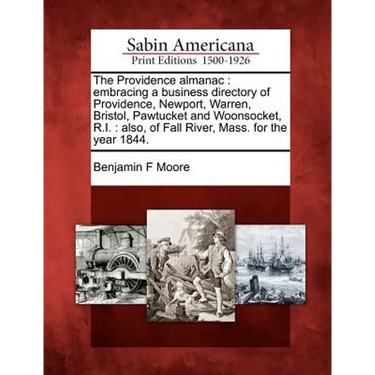 The Providence Almanac: Embracing a Business Directory of Providence, Newport, Warren, Bristol, Pawtucket and Woonsocket, R.I.: Also, of Fall