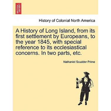 A History of Long Island, from Its First Settlement by Europeans, to the Year 1845, with Special Reference to Its Ecclesiastical Concerns. in Two Part