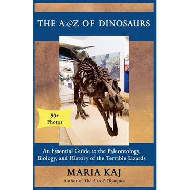 The A to Z of Dinosaurs: An Essential Guide to the Paleontology, Biology, and History of the Terrible Lizards