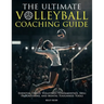 The Ultimate Volleyball Coaching Guide - Essential Drills, Volleyball Fundamentals, Skill Progressions, and Mental Toughness Tools