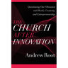 The Church After Innovation: Questioning Our Obsession with Work, Creativity, and Entrepreneurship