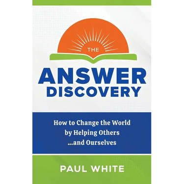 The Answer Discovery: How to Change the World by Helping Others...and Ourselves