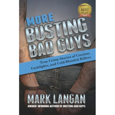 More Busting Bad Guys: True Crime Stories of Cocaine, Cockfights, and Cold-Blooded Killers