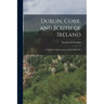 Dublin, Cork, and South of Ireland: A Literary, Commercial, and Social Review