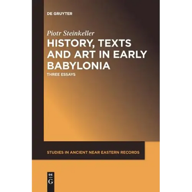 History, Texts and Art in Early Babylonia: Three Essays