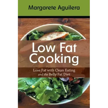 Low Fat Cooking: Lose Fat with Clean Eating and the Belly Fat Diet