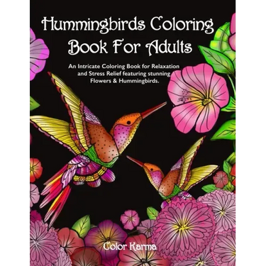 Hummingbirds Coloring Book For Adults: An Intricate Coloring Book for Relaxation and Stress Relief featuring stunning Flowers & Hummingbirds.