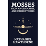 Mosses From An Old Manse, And Other Stories