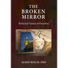 The Broken Mirror: Refracted Visions of Ourselves