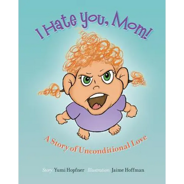 I Hate You Mom: A Story of Unconditional Love