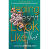 Healing Doesn't Look Like That: A Self Discovery Journey To Joy And Inner Peace While Healing From Codependency