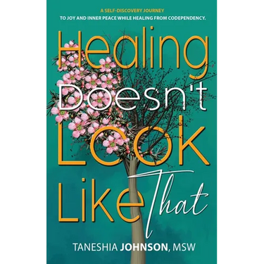 Healing Doesn't Look Like That: A Self Discovery Journey To Joy And Inner Peace While Healing From Codependency