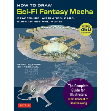 How to Draw Sci-Fi Fantasy Mecha: Spaceships, Airplanes, Cars, Submarines and More!