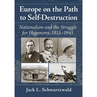 Europe on the Path to Self-Destruction: Nationalism and the Struggle for Hegemony, 1815-1945