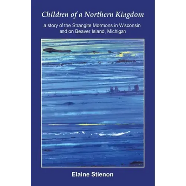 Children of a Northern Kingdom: A Story of the Strangite Mormons in Wisconsin and on Beaver Island, Michigan