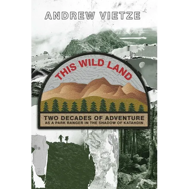 This Wild Land: Two Decades of Adventure as a Park Ranger in the Shadow of Katahdin