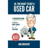 So, You Want to Buy a Used Car: A Lighthearted Guide to Getting the Right Vehicle at a Fair Price
