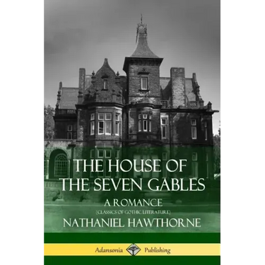 The House of the Seven Gables: A Romance (Classics of Gothic Literature)