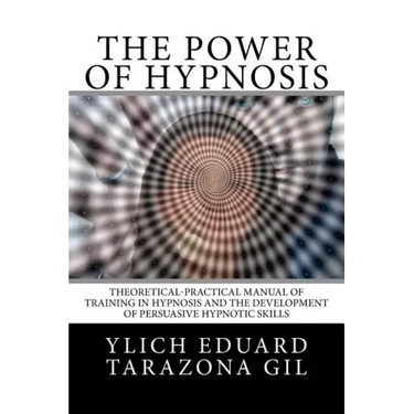 The Power of HYPNOSIS: Theoretical-Practical Manual of Training in HYPNOSIS And the Development of Persuasive Hypnotic Skills