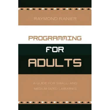 Programming for Adults: A Guide for Small- and Medium-Sized Libraries