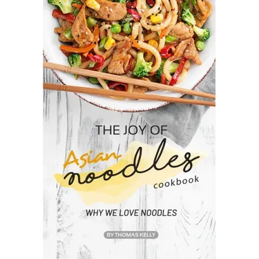 The Joy of Asian Noodles Cookbook: Why We Love Noodles