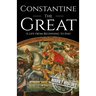 Constantine the Great: A Life from Beginning to End